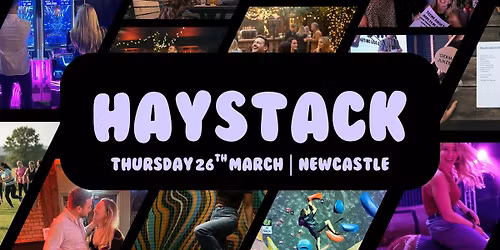 HAYSTACK DATING | NEWCASTLE | THURSDAY 26TH MARCH
