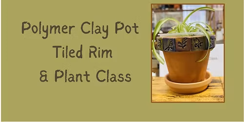 Polymer Clay Pot Tiled Rim and Plant Class, Sat, May 9, 1pm-3pm (taught by Gail and Jenny, 