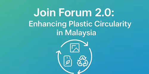 FORUM 2.0 - Enhancing Plastic Circularity in Malaysia