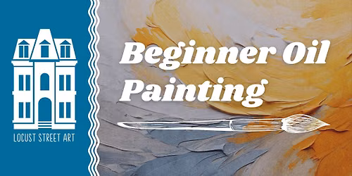 Beginner Oil Painting - Six Week Workshop at Locust Street Art
