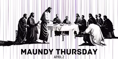 Maundy Thursday - 6:00 p.m.