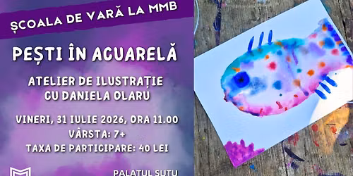 \ud83d\udc1f \u0218coala de var\u0103 la MMB. Pe\u0219ti \u00een acuarel\u0103 \u2013 atelier de ilustra\u021bie pentru copii, cu Daniela Olaru