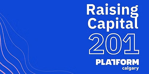 Raising Capital 201 | Platform Calgary