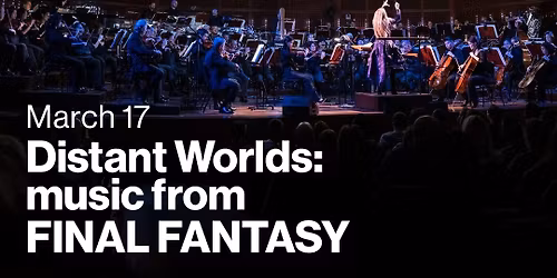 Distant Worlds: Music from Final Fantasy in Concert at Jones Hall at Wortham Center