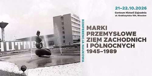 Konferencja naukowa \u201eMarki przemys\u0142owe Ziem Zachodnich i P\u00f3\u0142nocnych 1945\u20131989\u201d