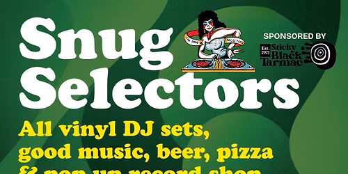 Snug Selectors w\/ Sticky Black Tarmac + Jason Rushton + Special Guests