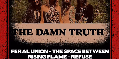 THE DAMN TRUTH + FERAL UNION + THE SPACE BETWEEN + RISING FLAME + REFUSE