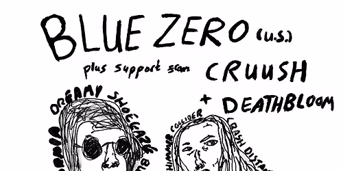 BLUE ZERO + CRUUSH + DEATHBLOOM
