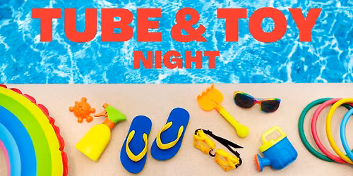 Tube and Toy Night