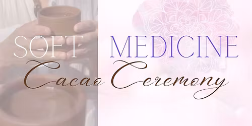 Soft Medicine I Cacao Ceremony