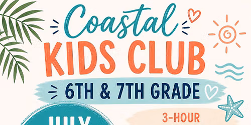 July 1st 1-4pm Coastal Kids Club (6th & 7th Grade)