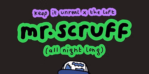 Keep It Unreal x The Loft: Mr. Scruff (All Night Long)