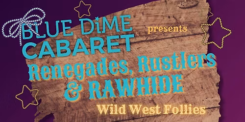 Blue Dime Cabaret presents: Renegades, Rustlers, & RAWhide