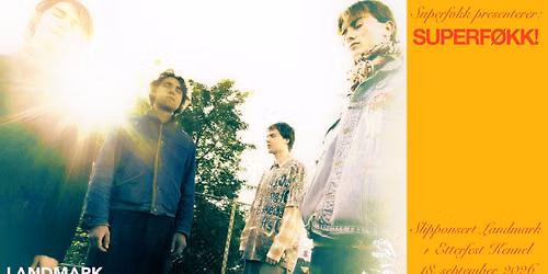 Superf\u00f8kk presenterer: Superf\u00f8kk! \/\/ Slippkonsert Landmark + etterfest Kennel