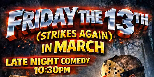 FRIDAY MARCH 13TH LATE NIGHT COMEDY SHOW