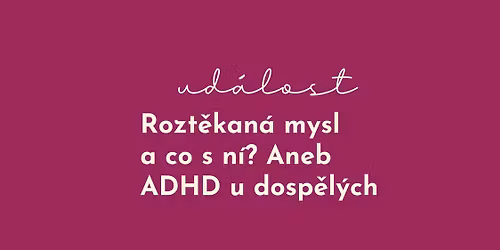 Rozt\u011bkan\u00e1 mysl a co s n\u00ed? Aneb ADHD u dosp\u011bl\u00fdch