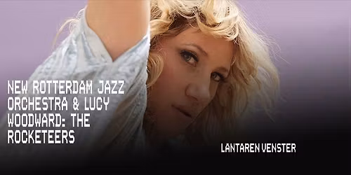 New Rotterdam Jazz Orchestra & Lucy Woodward: The Rocketeers | LantarenVenster