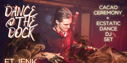 \ud83d\udd25 Dance @ The Dock\ud83d\udd25 Cacao Ceremony + Ecstatic Dance Set FT JENK \ud83d\udd25