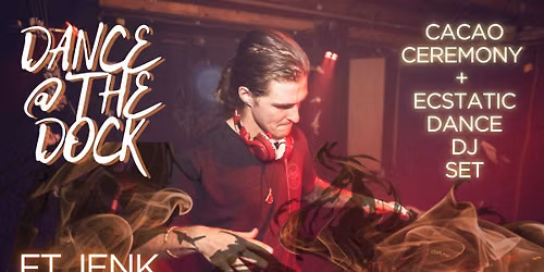\ud83d\udd25 Dance @ The Dock\ud83d\udd25 Cacao Ceremony + Ecstatic Dance Set FT JENK \ud83d\udd25