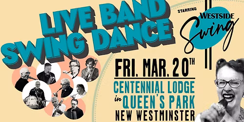 Westside Swing Band \u2022 Live Band Swing Dance \u2022 FRI, MAR 20 \u2022 New West \u2022 Centennial Lodge Queen's Park