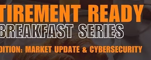Retirement Ready- Breakfast Series: Market Update & Cybersecurity