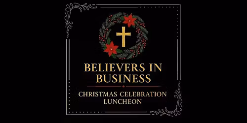 You're Invited! Believers in Business-Christmas Executive Luncheon Dec 11th