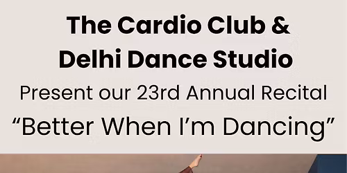 The Cardio Club & Delhi Dance Studio\u2019s 23rd Annual Dance Recital - Better When I\u2019m Dancing