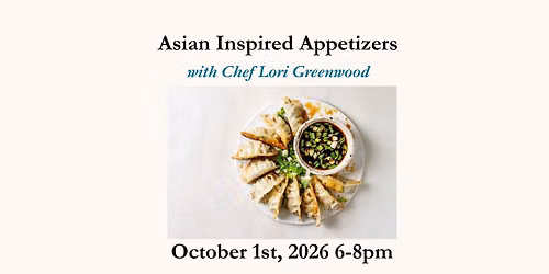 Asian Inspired Appetizers with Chef Lori Thurs, October 1st, 2026 6-8pm