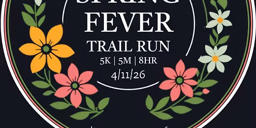 Spring Fever Trail Run 5K | 5M | 8HR