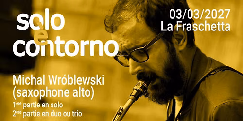 Solo \u00e8 contorno : Michal Wr\u00f3blewski (saxophone alto - R\u00e9publique tch\u00e8que)