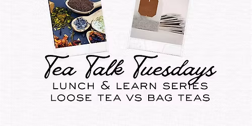 Tea Talk Tuesdays Lunch & Learn: Loose Tea vs Tea Bags