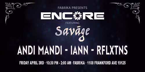 Fabrika Presents: ENCORE featuring Sav\u00e1ge with ANDI MANDI, IANN, RFLXTNS
