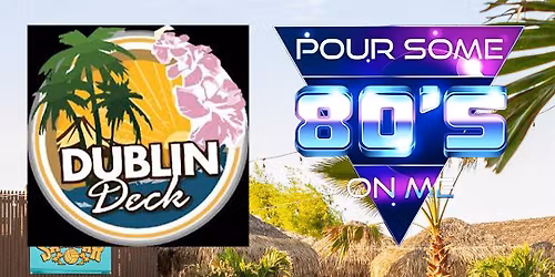 Pour Some 80's On Me at Dublin Deck!