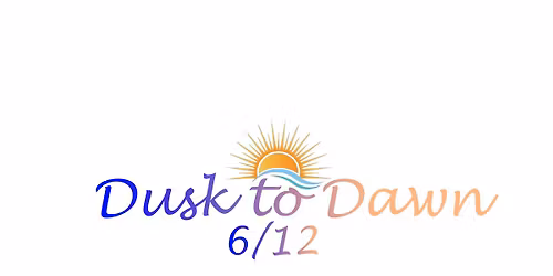 Dusk to Dawn 6\/12 2025
