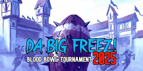 Da Big Freez! 2025 2-Day Blood Bowl Tournament