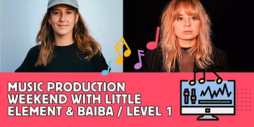Music Production Weekend w\/ Little Element & BAIBA