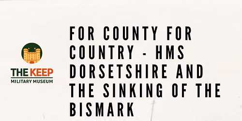 For County For Country - HMS Dorsetshire and the sinking of the Bismark