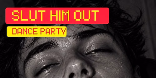 SLUT HIM OUT DANCE PARTY