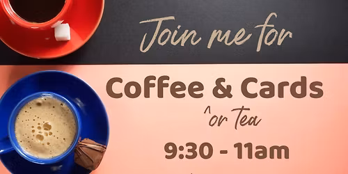 Coffee (* or tea!) & Cards