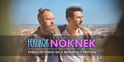 F\u00e9rfik\u00f6r \u2022 N\u0151knek - Ker\u00fclj Egyens\u00falyba A Benned \u00c9l\u0151 F\u00e9rfival