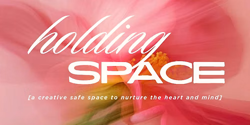 Holding Space: A Creative Safe Space