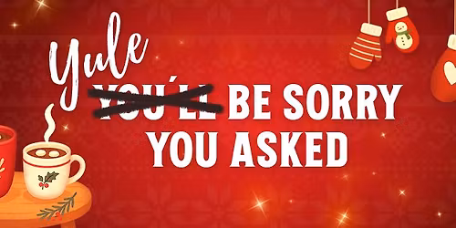 Yule Be Sorry You Asked
