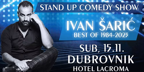 STAND UP COMEDY SHOW \/ IVAN \u0160ARI\u0106 \/ BEST OF 1984-2023 @ DUBROVNIK