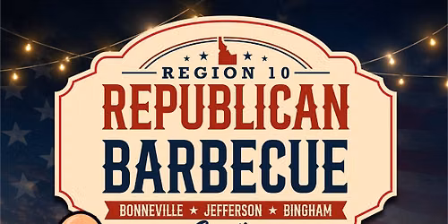 Region 10 Republican BBQ - Support East Idaho Republicans Getting Ready for November Elections!