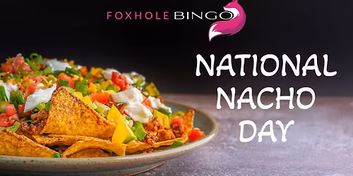 National Nacho Day at Foxhole Bingo Lounge 
