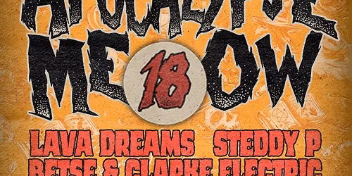 Apocalypse Meow 18 - Lava Dreams, Steddy P, Nathan Corsi & My Atomic Daydream, Betse and Clarke Electric