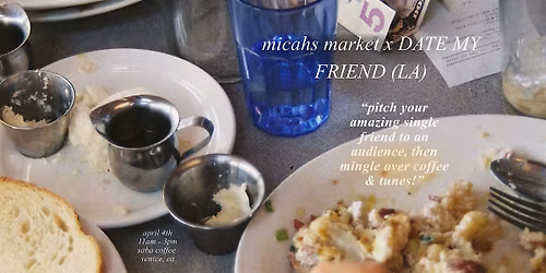 micahs market x DATE MY FRIEND (LA)