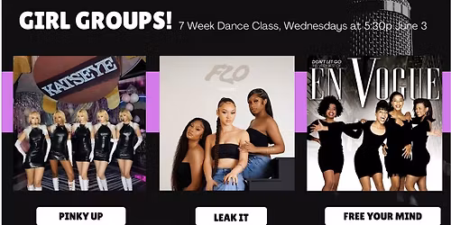 Girl Group Dance Class: \u201cPinky Up\u201d, \u201cLeak It\u201d &\u201cFree Your Mind\u201d (7 Weeks)