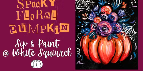 "Spooky Floral Pumpkin" Sip & Paint @ White Squirrel