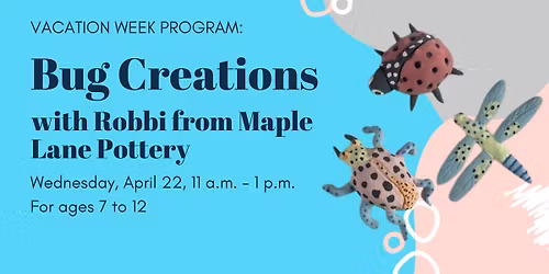 Vacation Week Program: Bug Creations with Maple Lane Pottery